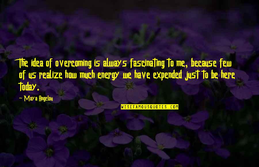 You're Always Here For Me Quotes By Maya Angelou: The idea of overcoming is always fascinating to