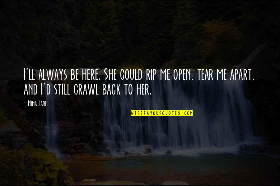 You're Always Here For Me Quotes By Nina Lane: I'll always be here. She could rip me