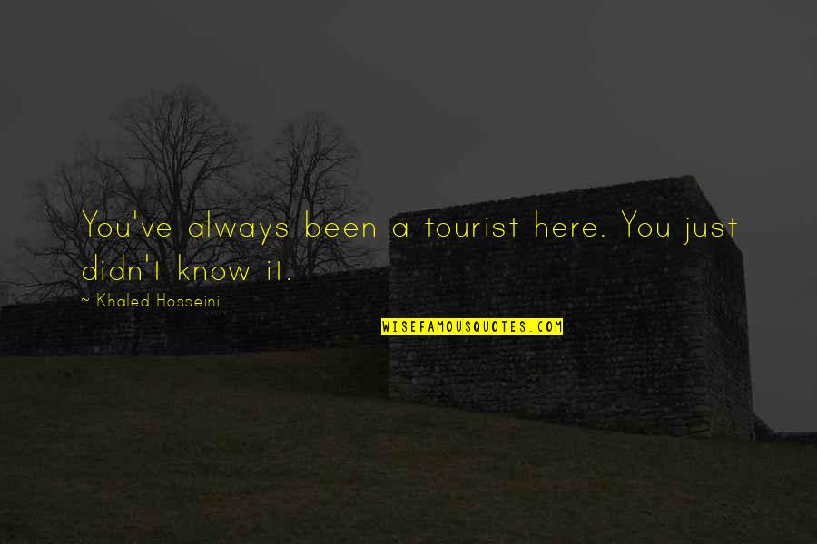 You're Always Here Quotes By Khaled Hosseini: You've always been a tourist here. You just