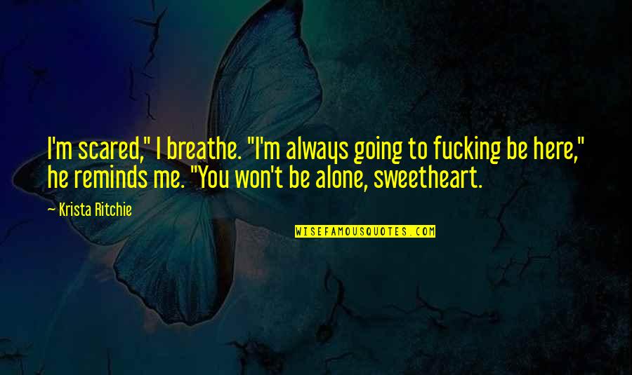 You're Always Here Quotes By Krista Ritchie: I'm scared," I breathe. "I'm always going to