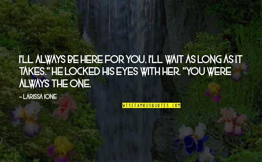 You're Always Here Quotes By Larissa Ione: I'll always be here for you. I'll wait