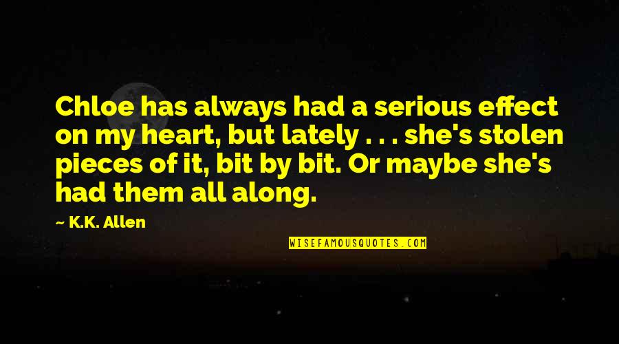 You're Always In My Heart Quotes By K.K. Allen: Chloe has always had a serious effect on You're Always In My Heart Quotes By K.K. Allen: Chloe has always had a serious effect on