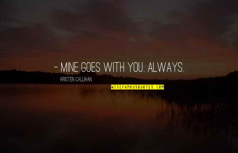 You're Always Mine Quotes By Kristen Callihan: - Mine goes with you. Always.