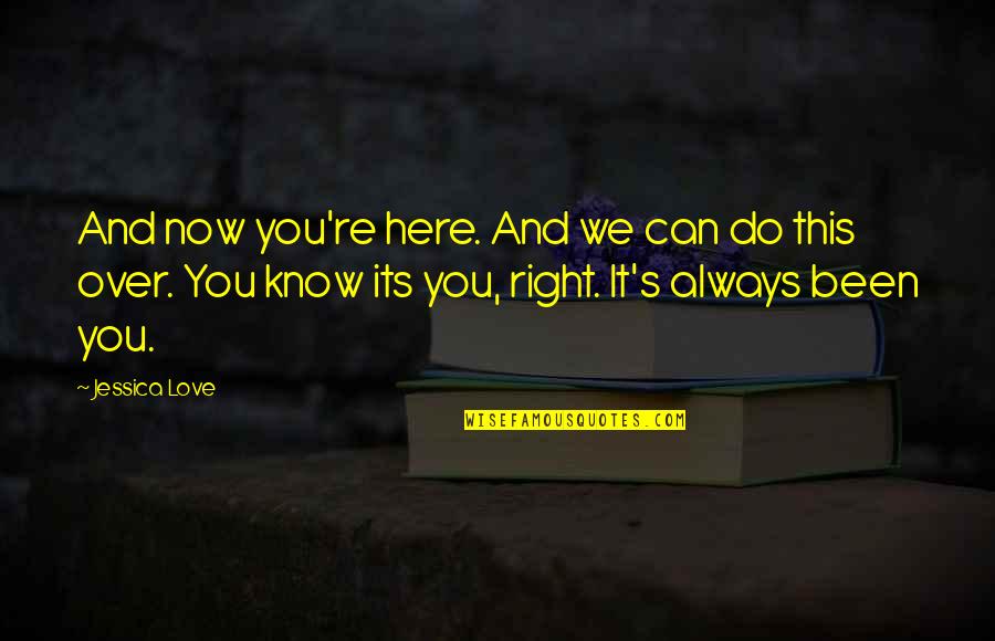 You're Always Right Quotes By Jessica Love: And now you're here. And we can do