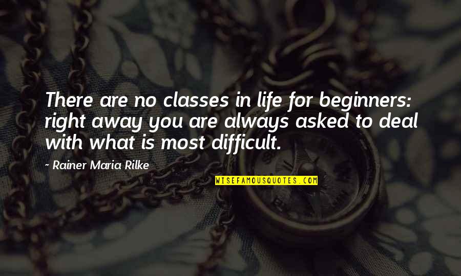 You're Always Right Quotes By Rainer Maria Rilke: There are no classes in life for beginners: