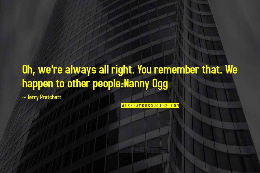 You're Always Right Quotes By Terry Pratchett: Oh, we're always all right. You remember that.