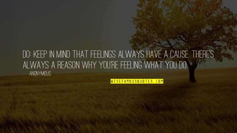 You're Always There Quotes By Anonymous: Do: KEEP IN MIND THAT FEELINGS ALWAYS HAVE