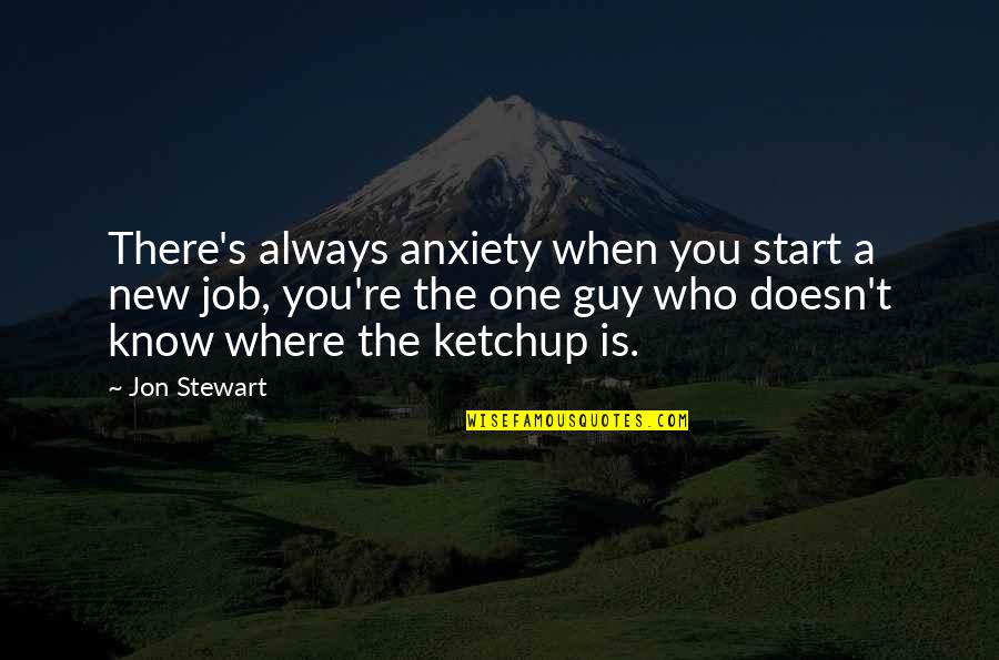 You're Always There Quotes By Jon Stewart: There's always anxiety when you start a new