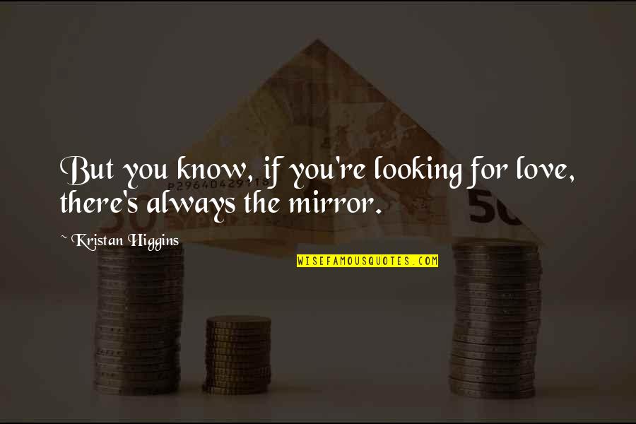 You're Always There Quotes By Kristan Higgins: But you know, if you're looking for love,