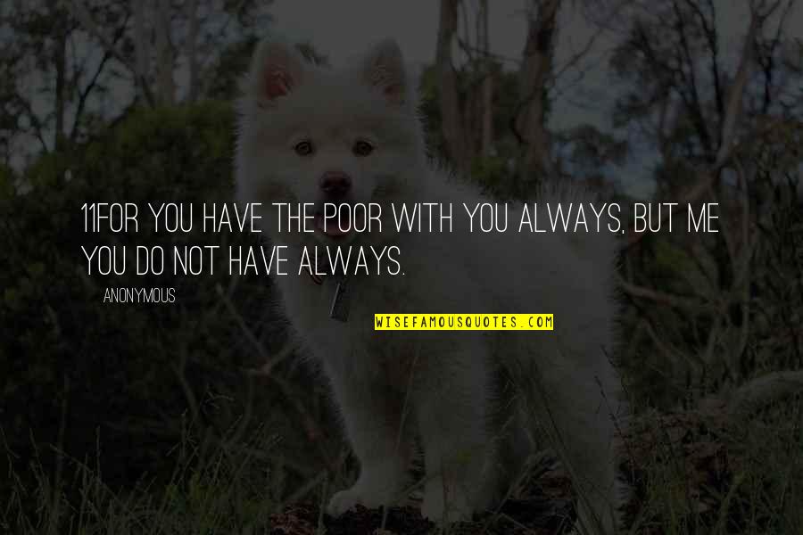 You're Always With Me Quotes By Anonymous: 11For you have the poor with you always,