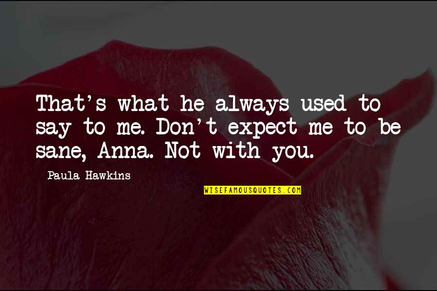 You're Always With Me Quotes By Paula Hawkins: That's what he always used to say to