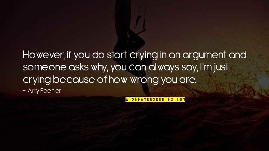You're Always Wrong Quotes By Amy Poehler: However, if you do start crying in an