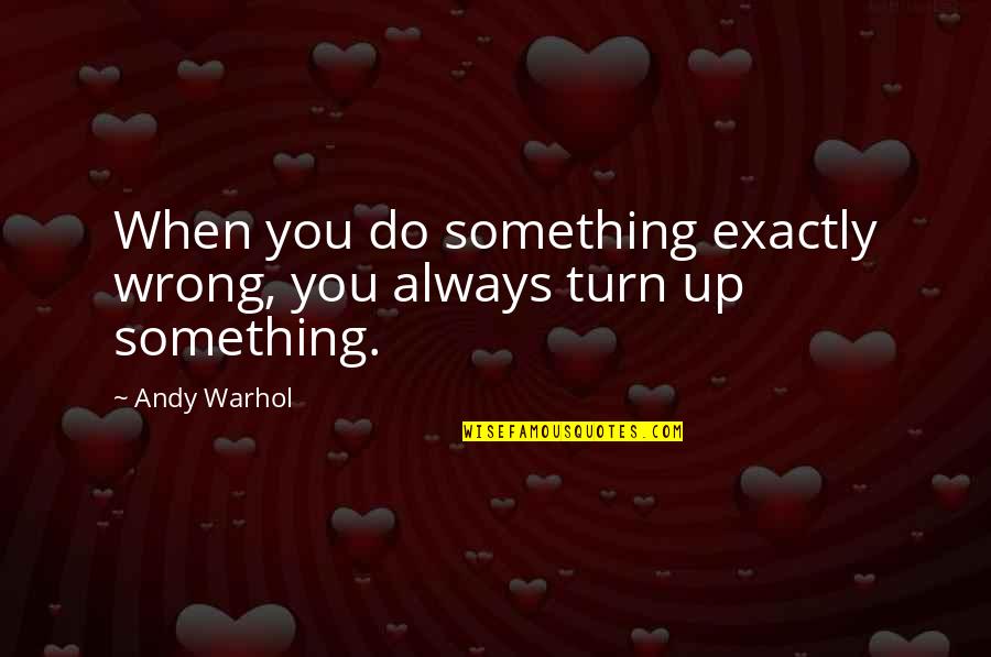 You're Always Wrong Quotes By Andy Warhol: When you do something exactly wrong, you always