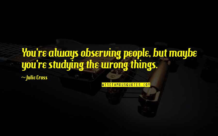 You're Always Wrong Quotes By Julie Cross: You're always observing people, but maybe you're studying