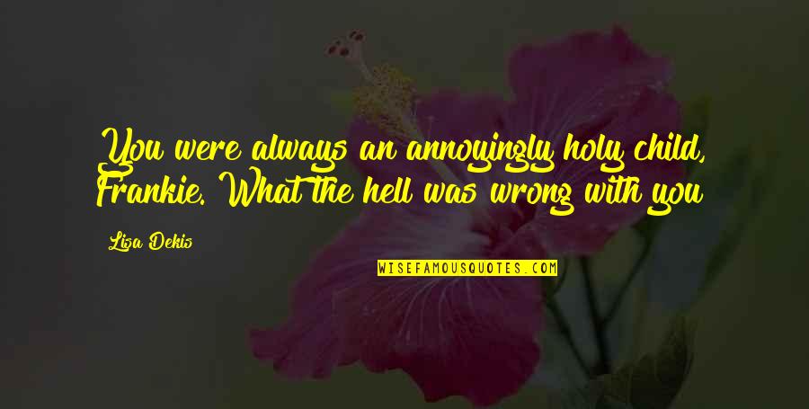 You're Always Wrong Quotes By Lisa Dekis: You were always an annoyingly holy child, Frankie.