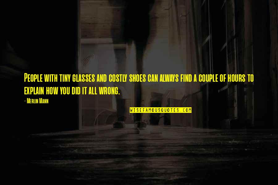 You're Always Wrong Quotes By Merlin Mann: People with tiny glasses and costly shoes can