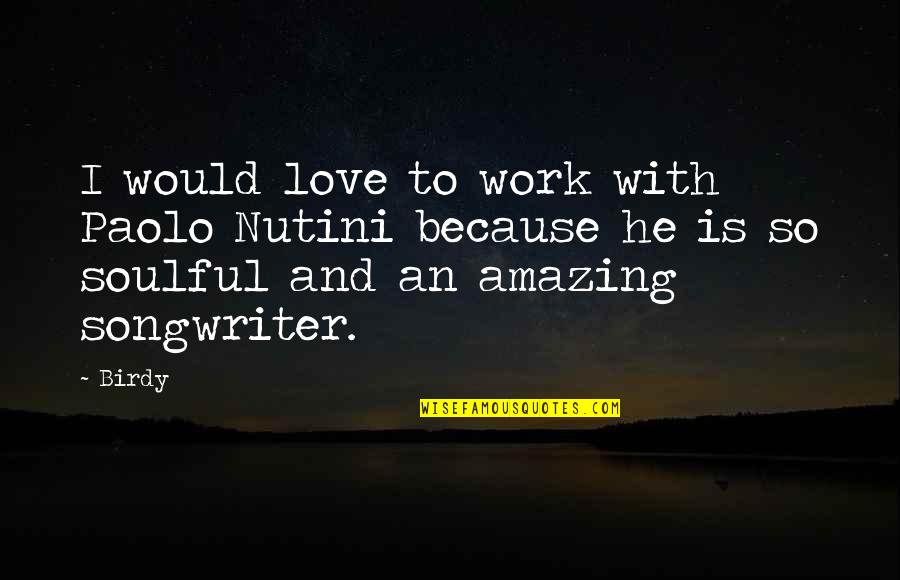 You're Amazing Because Quotes By Birdy: I would love to work with Paolo Nutini You're Amazing Because Quotes By Birdy: I would love to work with Paolo Nutini