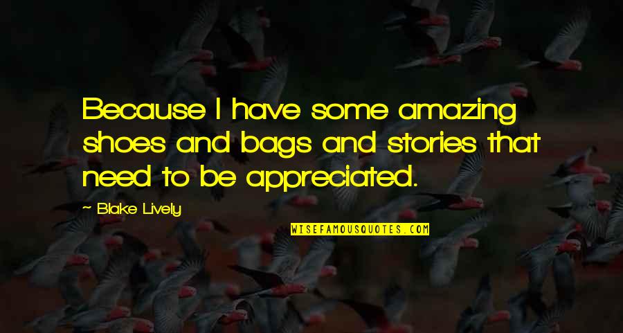 You're Amazing Because Quotes By Blake Lively: Because I have some amazing shoes and bags