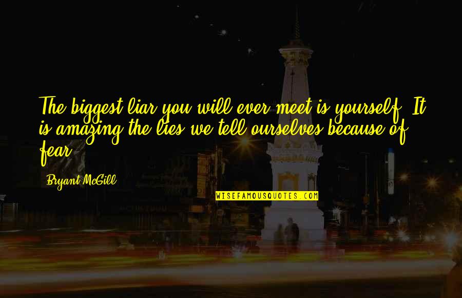 You're Amazing Because Quotes By Bryant McGill: The biggest liar you will ever meet is You're Amazing Because Quotes By Bryant McGill: The biggest liar you will ever meet is