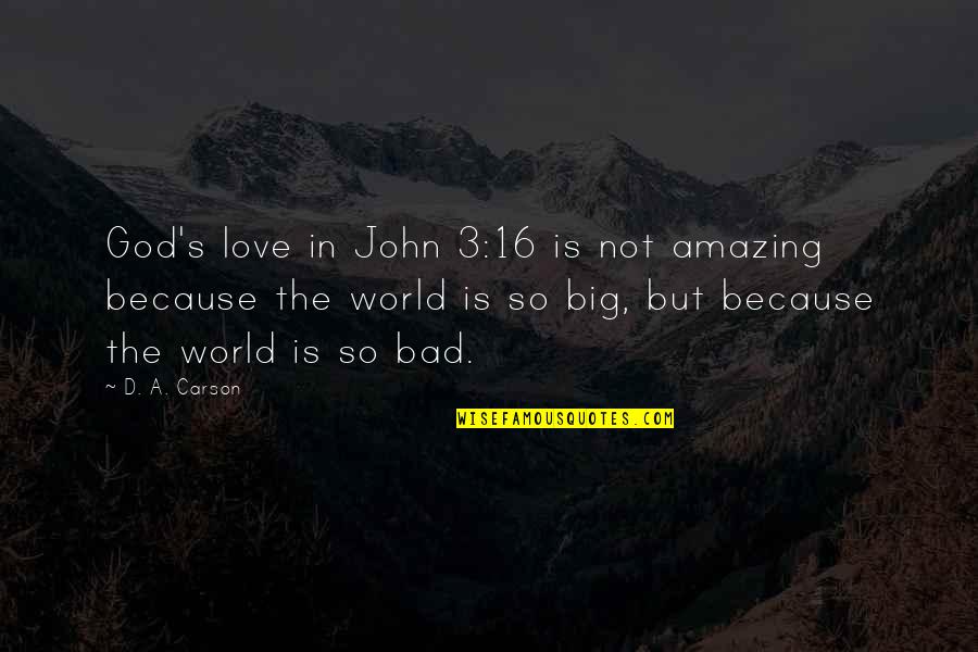 You're Amazing Because Quotes By D. A. Carson: God's love in John 3:16 is not amazing