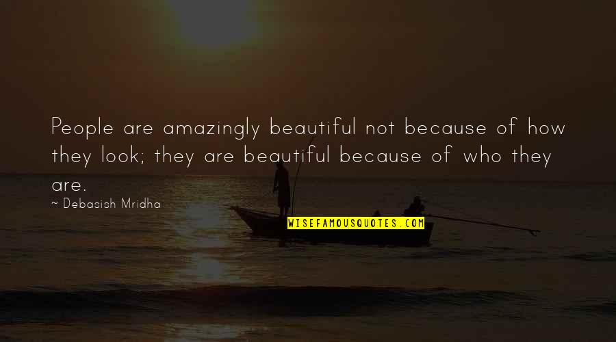 You're Amazing Because Quotes By Debasish Mridha: People are amazingly beautiful not because of how