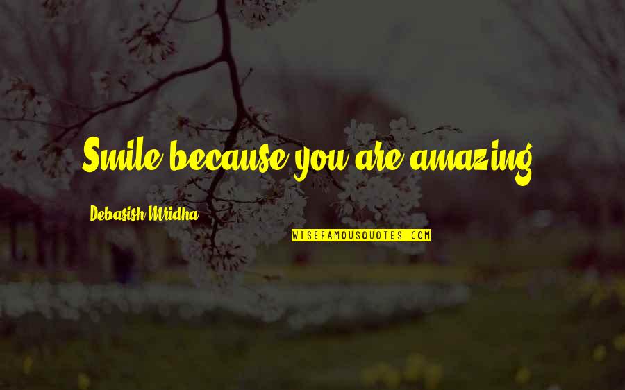 You're Amazing Because Quotes By Debasish Mridha: Smile because you are amazing. You're Amazing Because Quotes By Debasish Mridha: Smile because you are amazing.