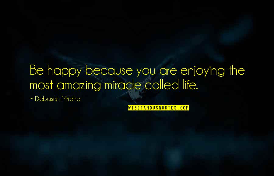 You're Amazing Because Quotes By Debasish Mridha: Be happy because you are enjoying the most You're Amazing Because Quotes By Debasish Mridha: Be happy because you are enjoying the most