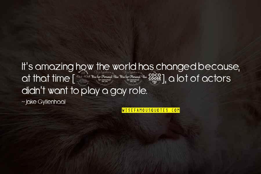 You're Amazing Because Quotes By Jake Gyllenhaal: It's amazing how the world has changed because,