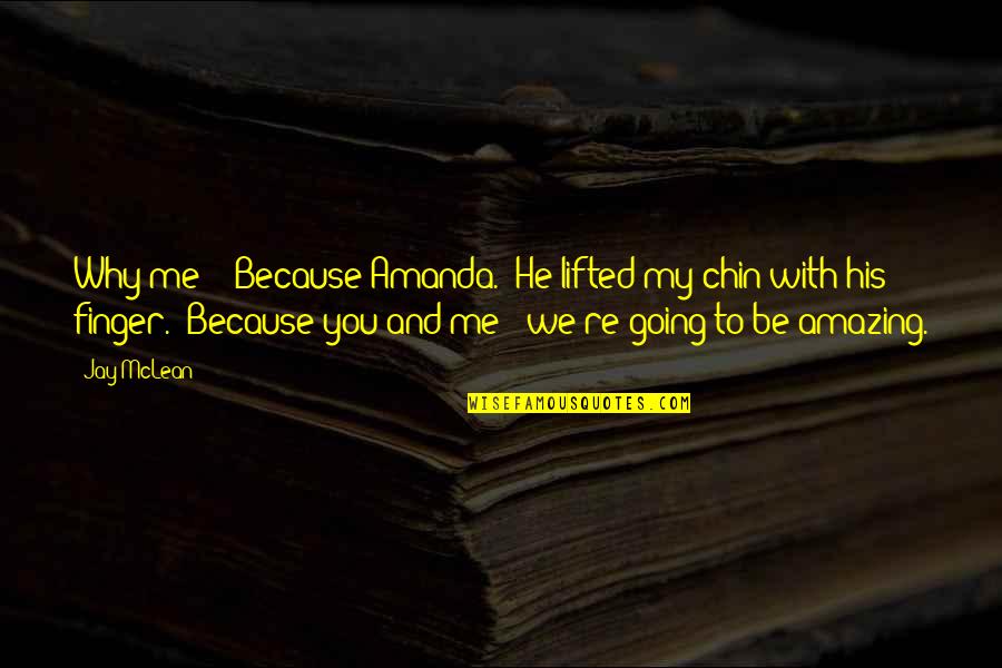 You're Amazing Because Quotes By Jay McLean: Why me?" "Because Amanda." He lifted my chin