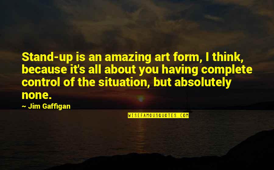 You're Amazing Because Quotes By Jim Gaffigan: Stand-up is an amazing art form, I think,