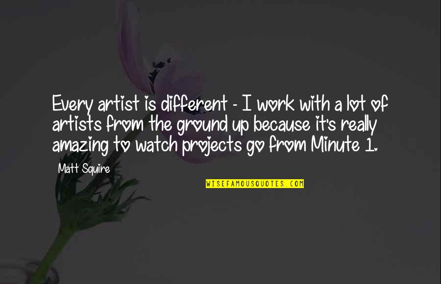 You're Amazing Because Quotes By Matt Squire: Every artist is different - I work with