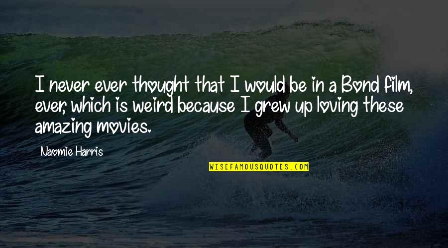 You're Amazing Because Quotes By Naomie Harris: I never ever thought that I would be You're Amazing Because Quotes By Naomie Harris: I never ever thought that I would be