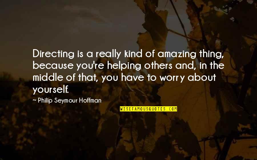 You're Amazing Because Quotes By Philip Seymour Hoffman: Directing is a really kind of amazing thing,