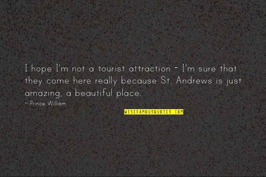 You're Amazing Because Quotes By Prince William: I hope I'm not a tourist attraction - You're Amazing Because Quotes By Prince William: I hope I'm not a tourist attraction -