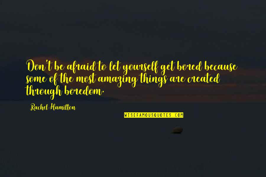 You're Amazing Because Quotes By Rachel Hamilton: Don't be afraid to let yourself get bored You're Amazing Because Quotes By Rachel Hamilton: Don't be afraid to let yourself get bored