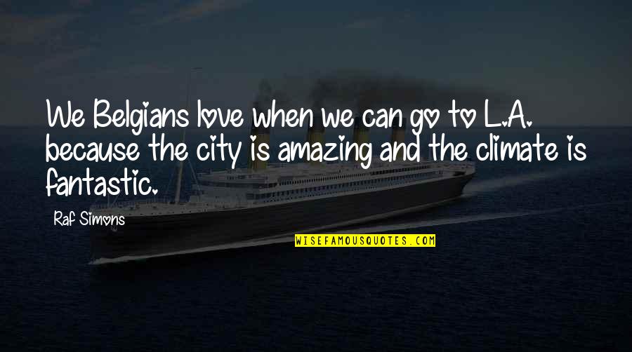 You're Amazing Because Quotes By Raf Simons: We Belgians love when we can go to