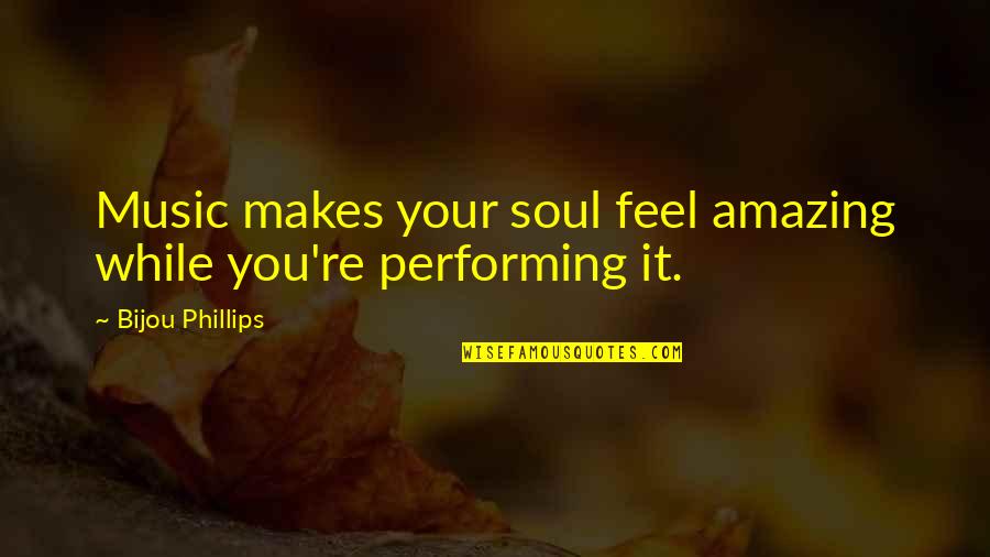 You're Amazing Quotes By Bijou Phillips: Music makes your soul feel amazing while you're