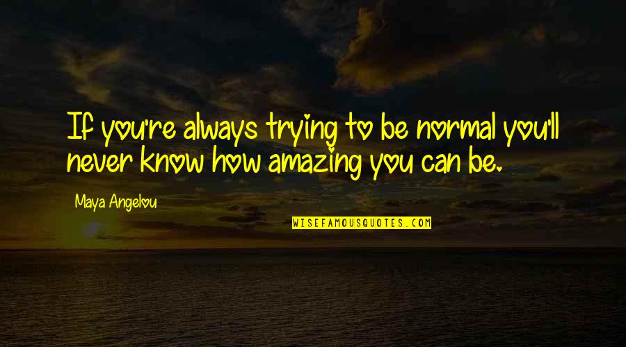 You're Amazing Quotes By Maya Angelou: If you're always trying to be normal you'll
