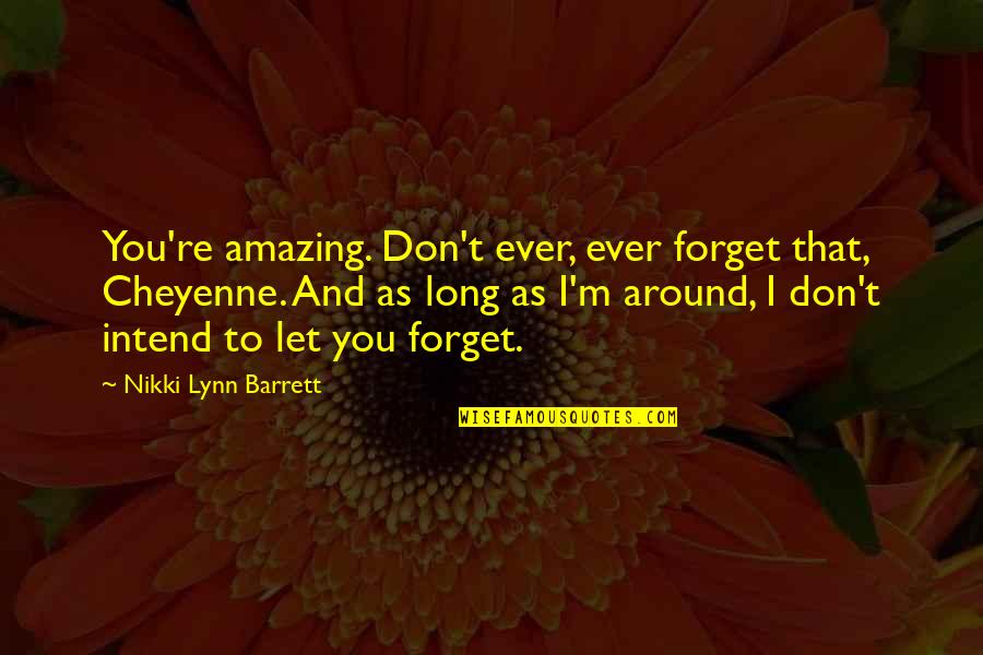 You're Amazing Quotes By Nikki Lynn Barrett: You're amazing. Don't ever, ever forget that, Cheyenne.