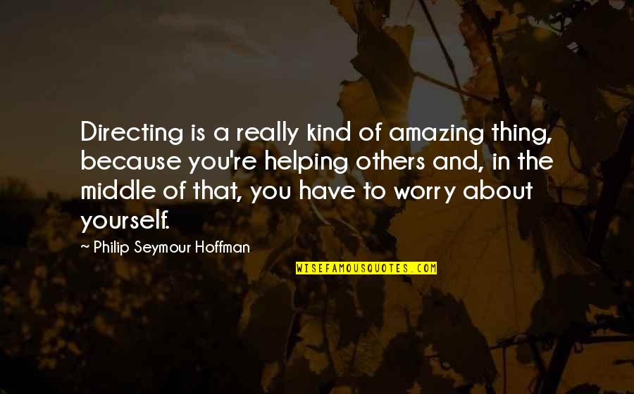 You're Amazing Quotes By Philip Seymour Hoffman: Directing is a really kind of amazing thing,