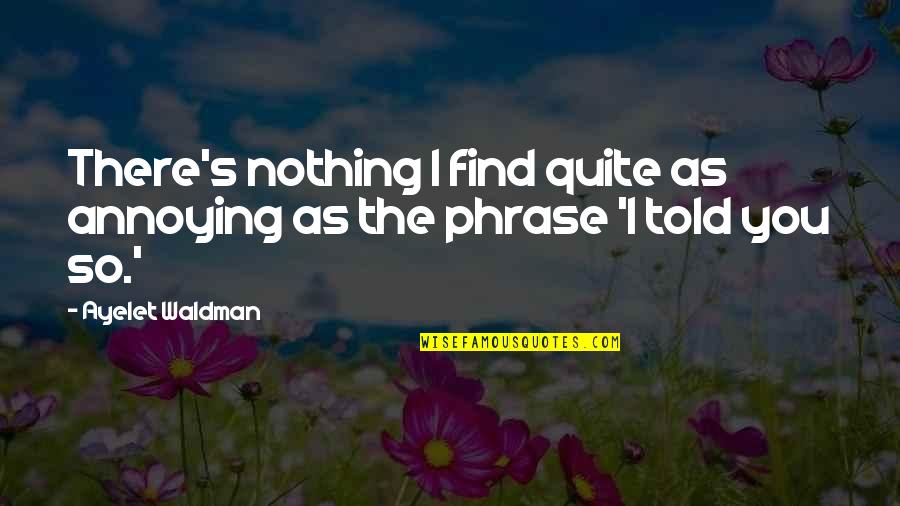 You're Annoying Quotes By Ayelet Waldman: There's nothing I find quite as annoying as