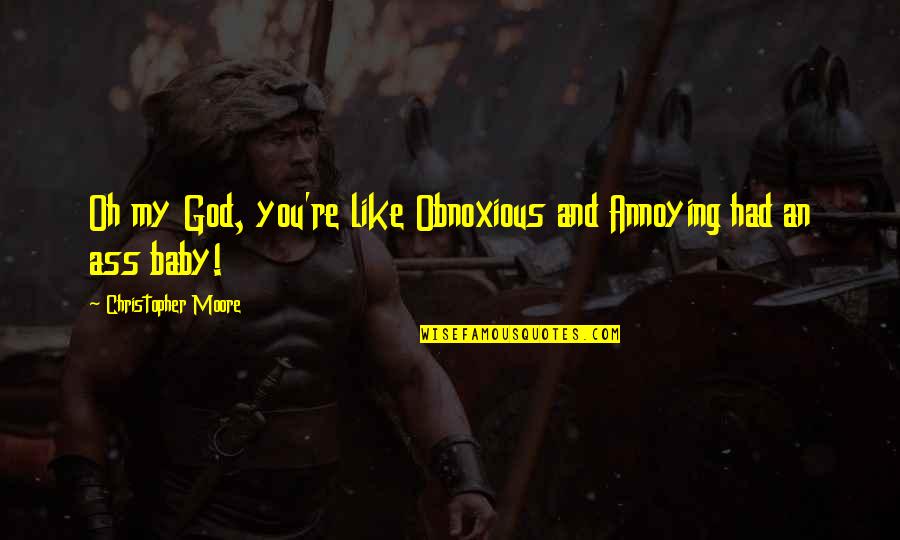 You're Annoying Quotes By Christopher Moore: Oh my God, you're like Obnoxious and Annoying You're Annoying Quotes By Christopher Moore: Oh my God, you're like Obnoxious and Annoying