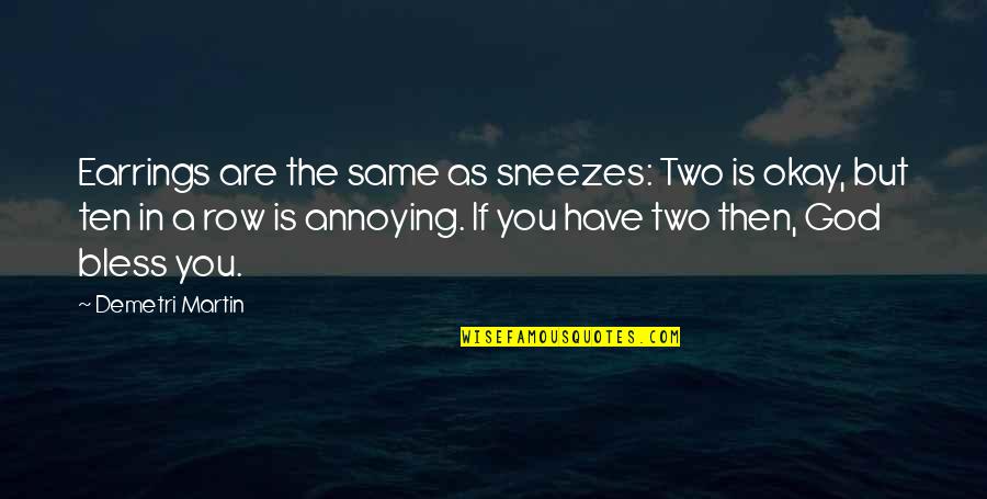 You're Annoying Quotes By Demetri Martin: Earrings are the same as sneezes: Two is