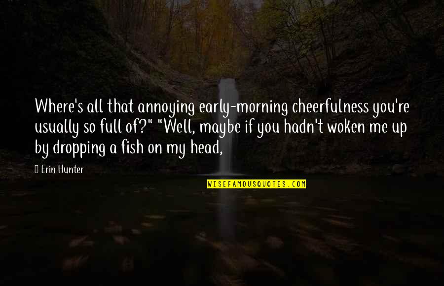 You're Annoying Quotes By Erin Hunter: Where's all that annoying early-morning cheerfulness you're usually