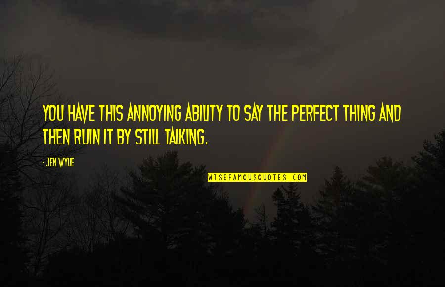 You're Annoying Quotes By Jen Wylie: You have this annoying ability to say the You're Annoying Quotes By Jen Wylie: You have this annoying ability to say the