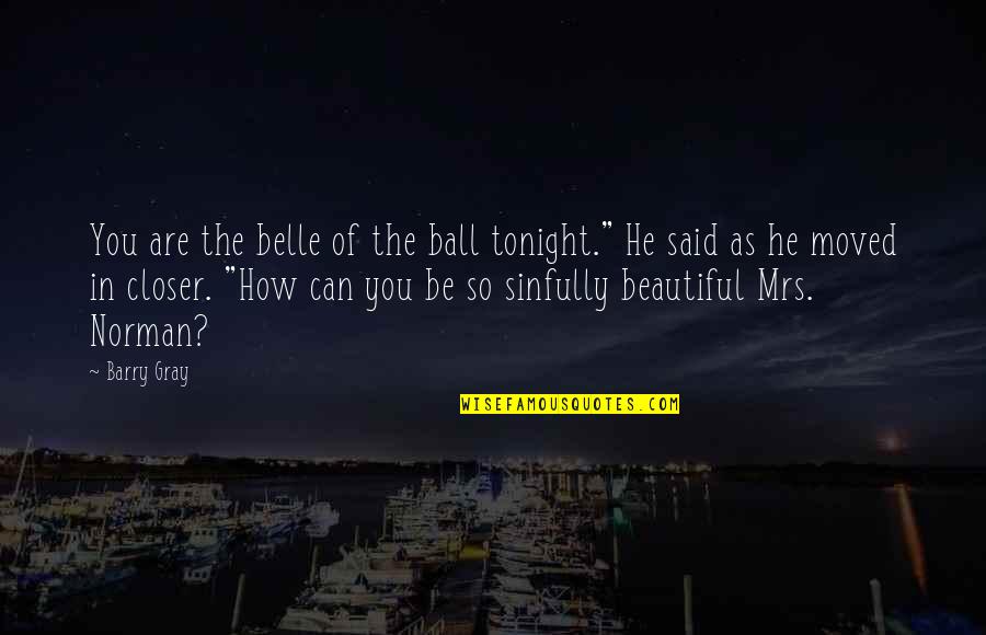 You're As Beautiful Quotes By Barry Gray: You are the belle of the ball tonight."