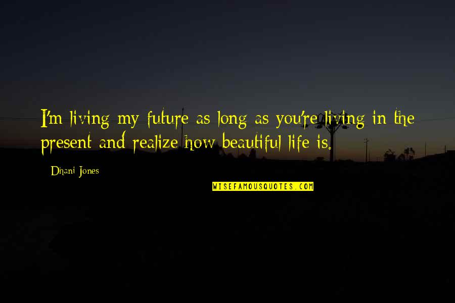 You're As Beautiful Quotes By Dhani Jones: I'm living my future as long as you're