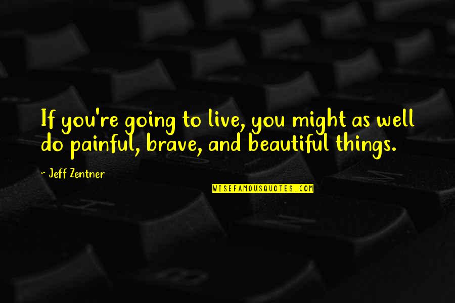 You're As Beautiful Quotes By Jeff Zentner: If you're going to live, you might as