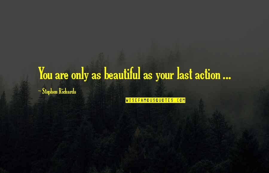 You're As Beautiful Quotes By Stephen Richards: You are only as beautiful as your last