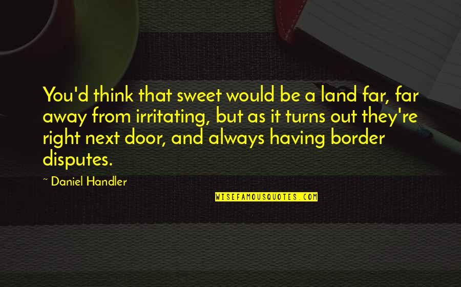 You're As Sweet As Quotes By Daniel Handler: You'd think that sweet would be a land